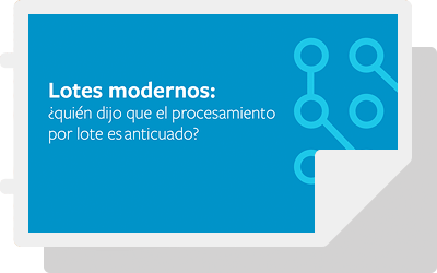 Lotes modernos: ¿quién dijo que el procesamiento por lote es anticuado?