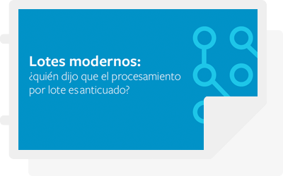 Lotes modernos: ¿quién dijo que el procesamiento por lote es anticuado?