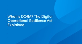 The Digital Operational Resilience Act (DORA) Explained